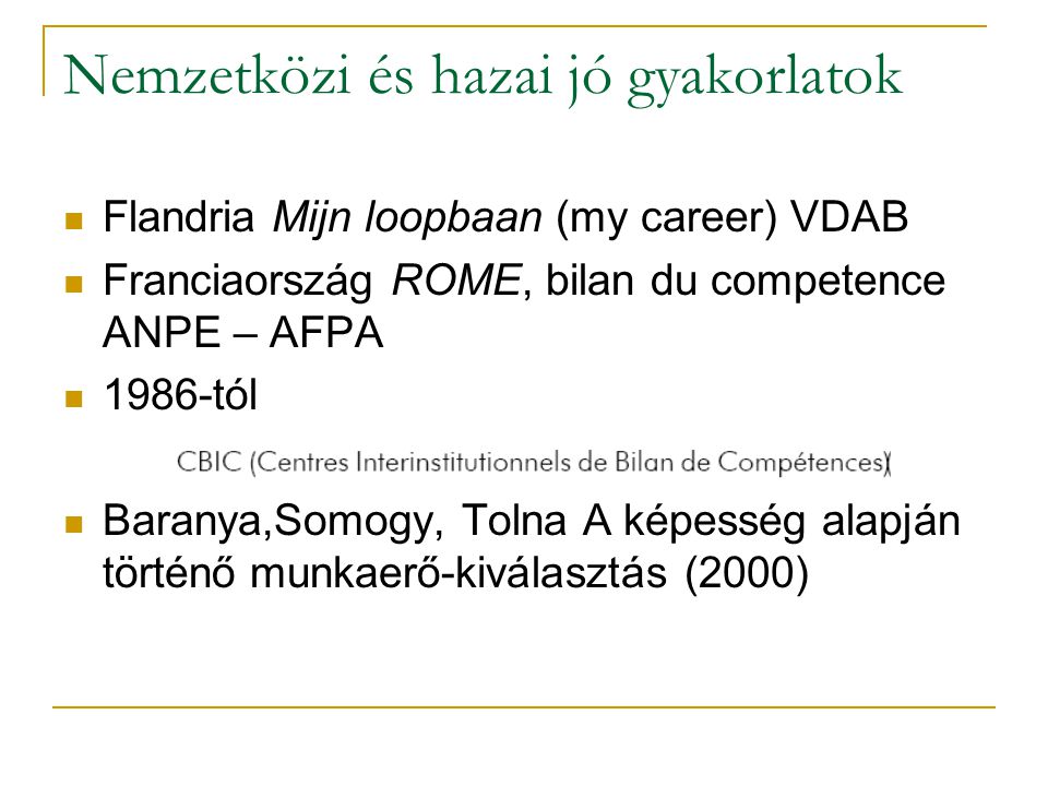 Nemzetközi és hazai jó gyakorlatok Flandria Mijn loopbaan (my career) VDAB Franciaország ROME, bilan du competence ANPE – AFPA 1986-tól Baranya,Somogy, Tolna A képesség alapján történő munkaerő-kiválasztás (2000)