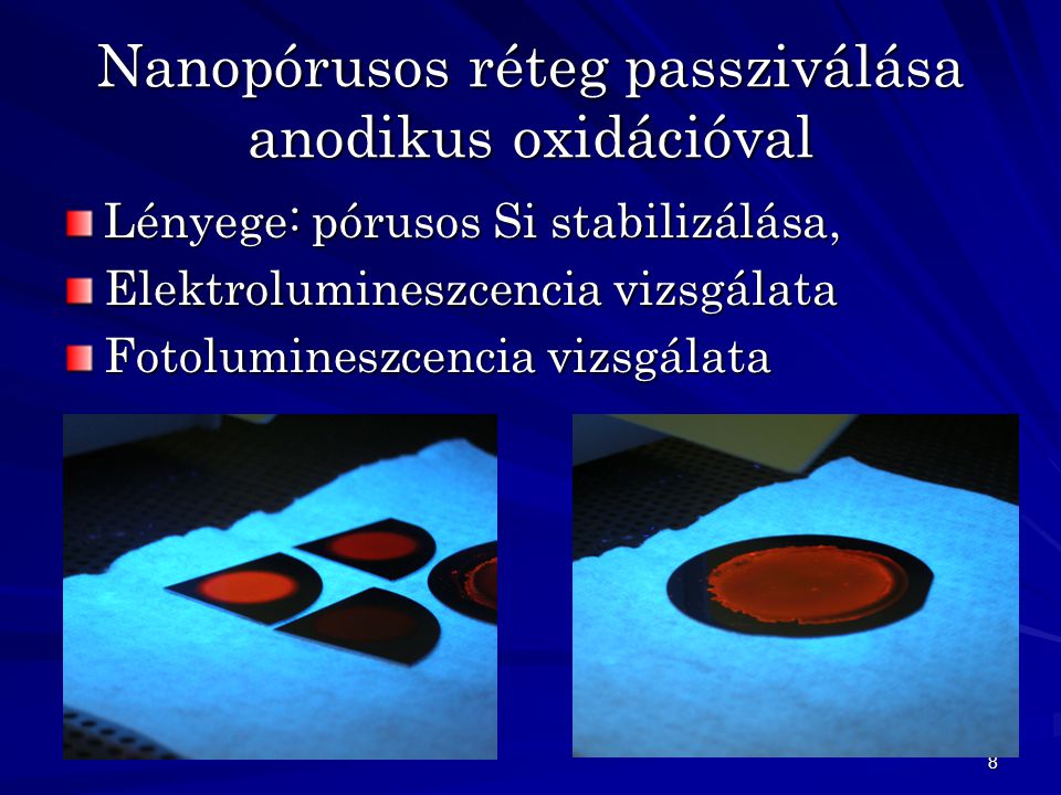 8 Nanopórusos réteg passziválása anodikus oxidációval Lényege: pórusos Si stabilizálása, Elektrolumineszcencia vizsgálata Fotolumineszcencia vizsgálata