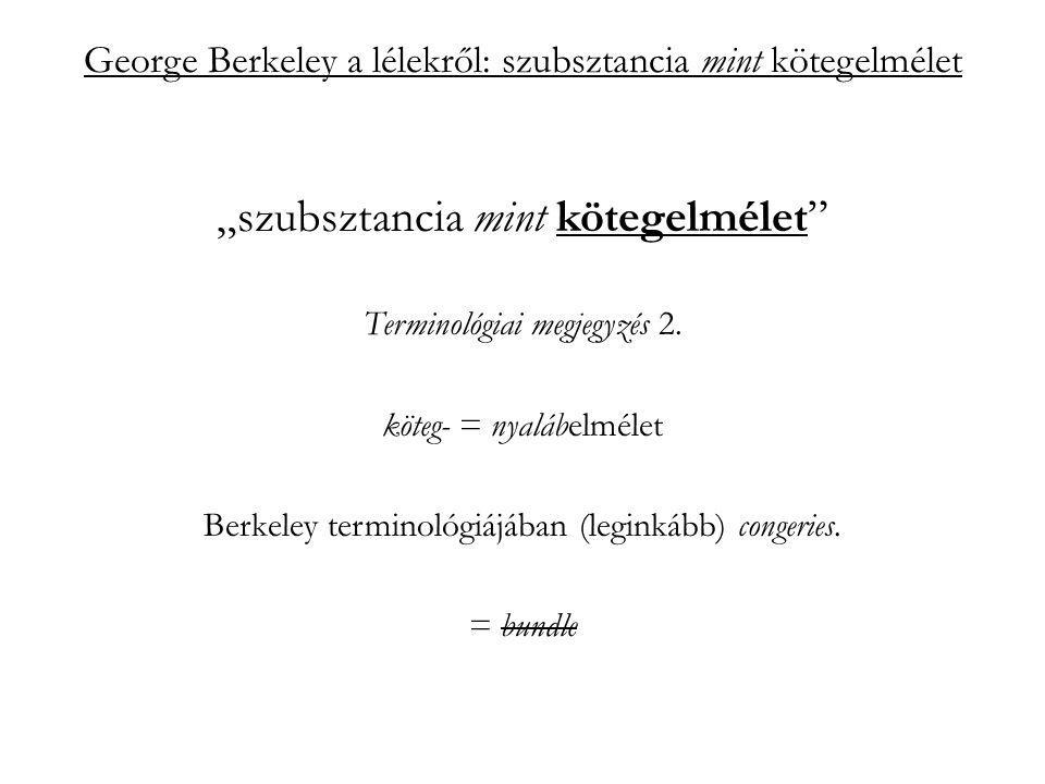 George Berkeley a lélekről: szubsztancia mint kötegelmélet „szubsztancia mint kötegelmélet Terminológiai megjegyzés 2.