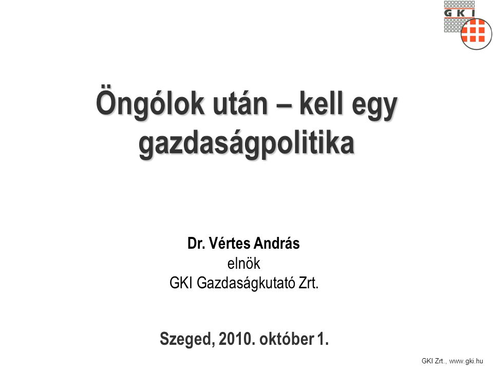 GKI Zrt.,   Öngólok után – kell egy gazdaságpolitika Szeged, 2010.
