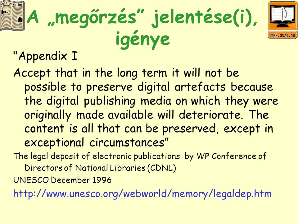 A „megőrzés jelentése(i), igénye Appendix I Accept that in the long term it will not be possible to preserve digital artefacts because the digital publishing media on which they were originally made available will deteriorate.