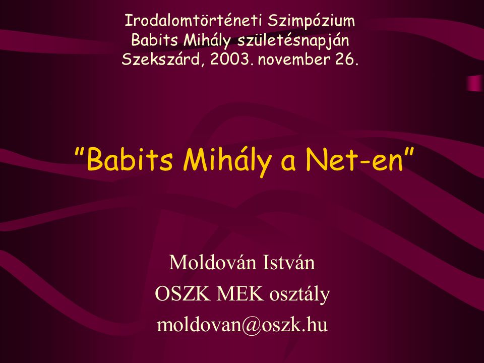 Babits Mihály a Net-en Moldován István OSZK MEK osztály Irodalomtörténeti Szimpózium Babits Mihály születésnapján Szekszárd, 2003.