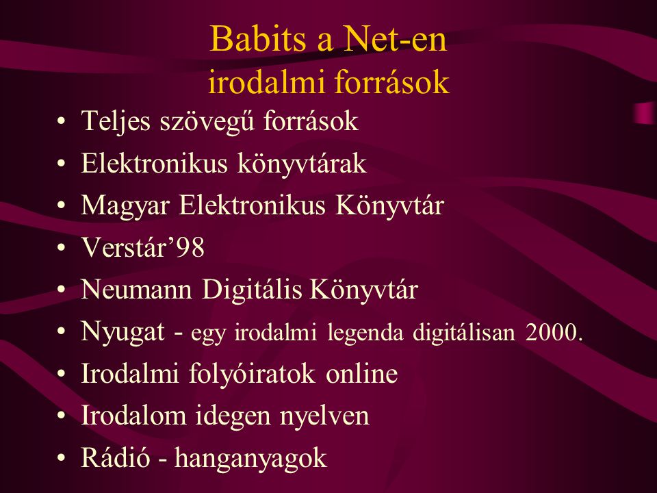 Babits a Net-en irodalmi források Teljes szövegű források Elektronikus könyvtárak Magyar Elektronikus Könyvtár Verstár’98 Neumann Digitális Könyvtár Nyugat - egy irodalmi legenda digitálisan 2000.