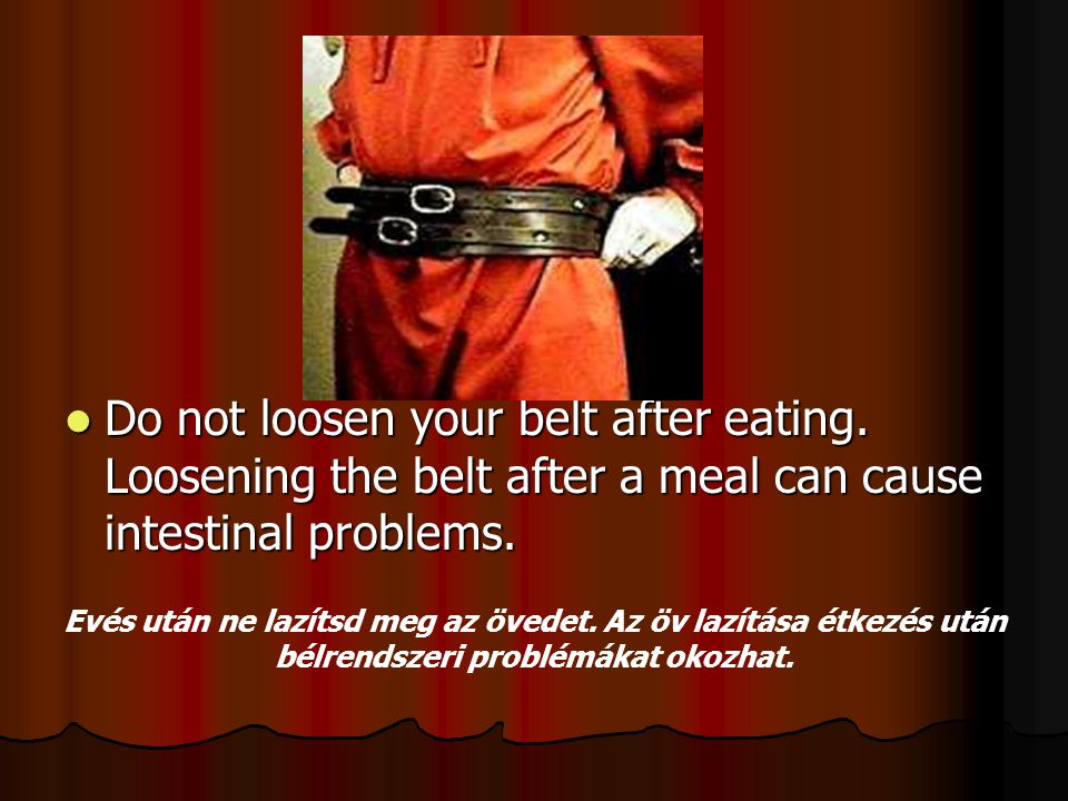 Do not loosen your belt after eating.