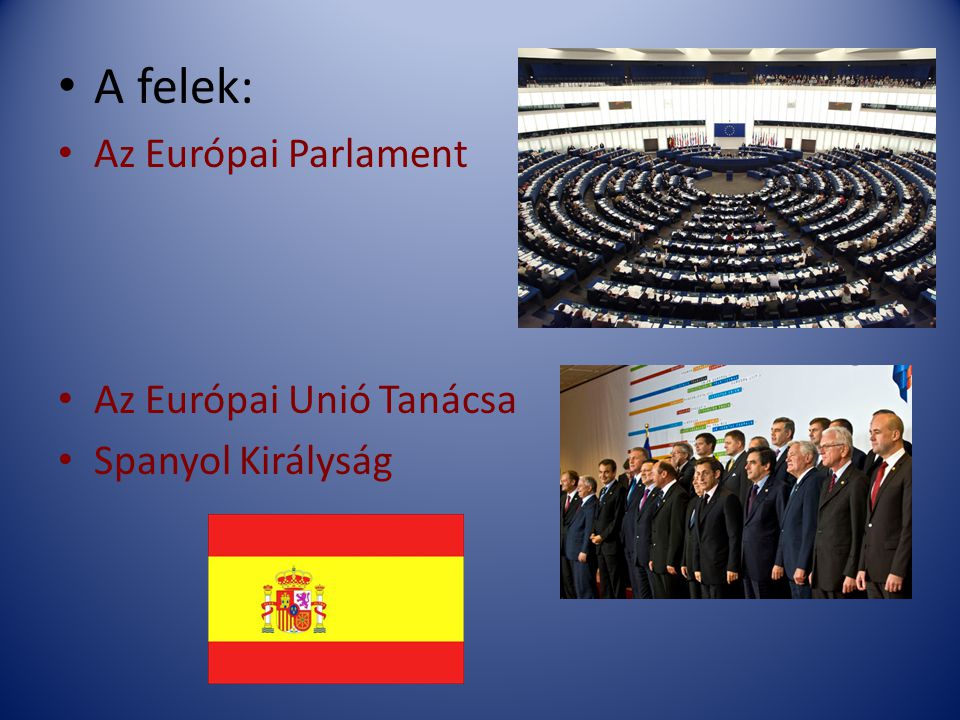 A felek: Az Európai Parlament Az Európai Unió Tanácsa Spanyol Királyság