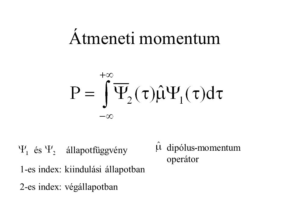 Átmeneti momentum ésállapotfüggvény 1-es index: kiindulási állapotban 2-es index: végállapotban dipólus-momentum operátor