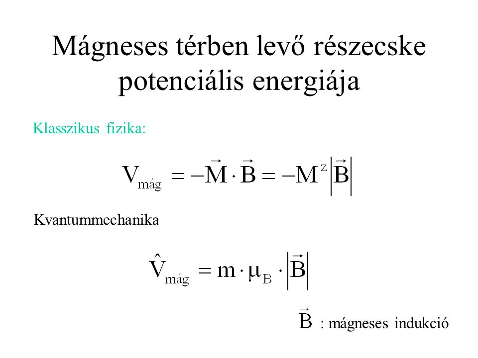 Mágneses térben levő részecske potenciális energiája Klasszikus fizika: Kvantummechanika : mágneses indukció
