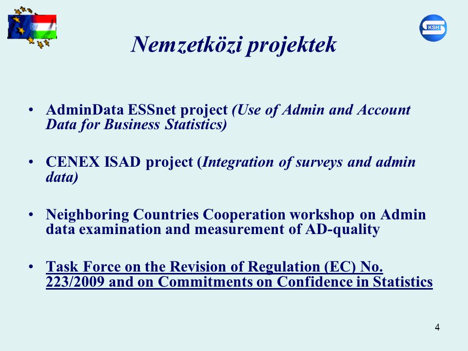 4 AdminData ESSnet project (Use of Admin and Account Data for Business Statistics) CENEX ISAD project (Integration of surveys and admin data) Neighboring Countries Cooperation workshop on Admin data examination and measurement of AD-quality Task Force on the Revision of Regulation (EC) No.