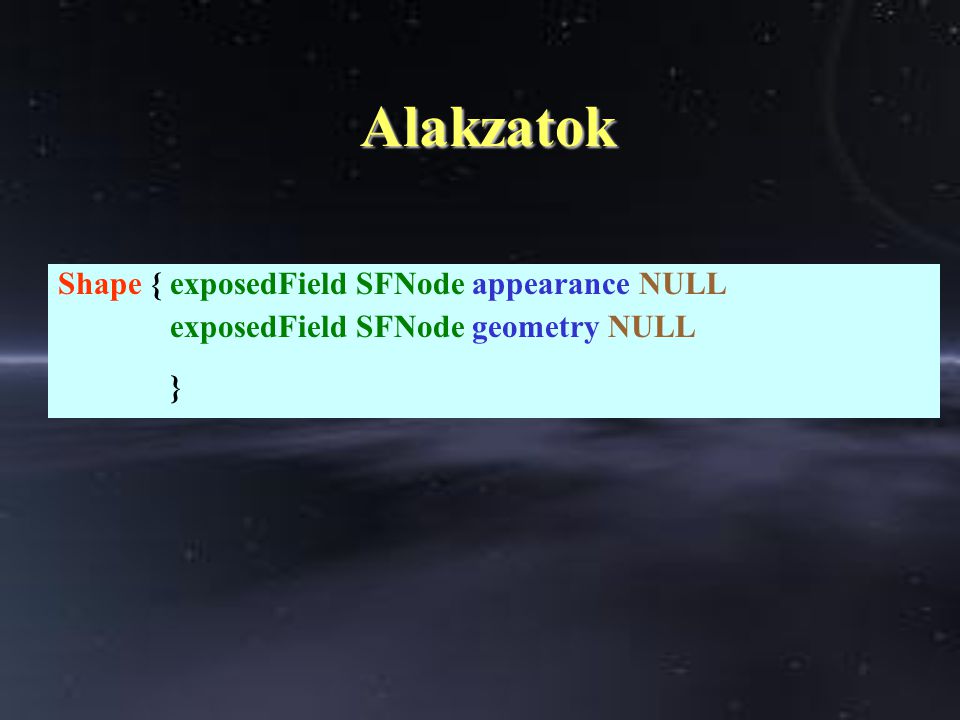 Alakzatok Alakzatok Shape { exposedField SFNode appearance NULL exposedField SFNode geometry NULL }