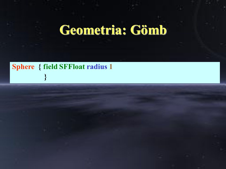 Geometria: Gömb Sphere { field SFFloat radius 1 }