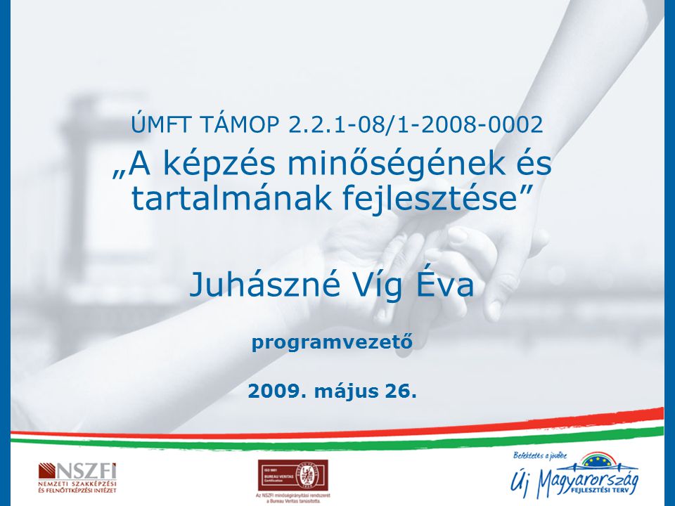 ÚMFT TÁMOP / „A képzés minőségének és tartalmának fejlesztése Juhászné Víg Éva programvezető 2009.