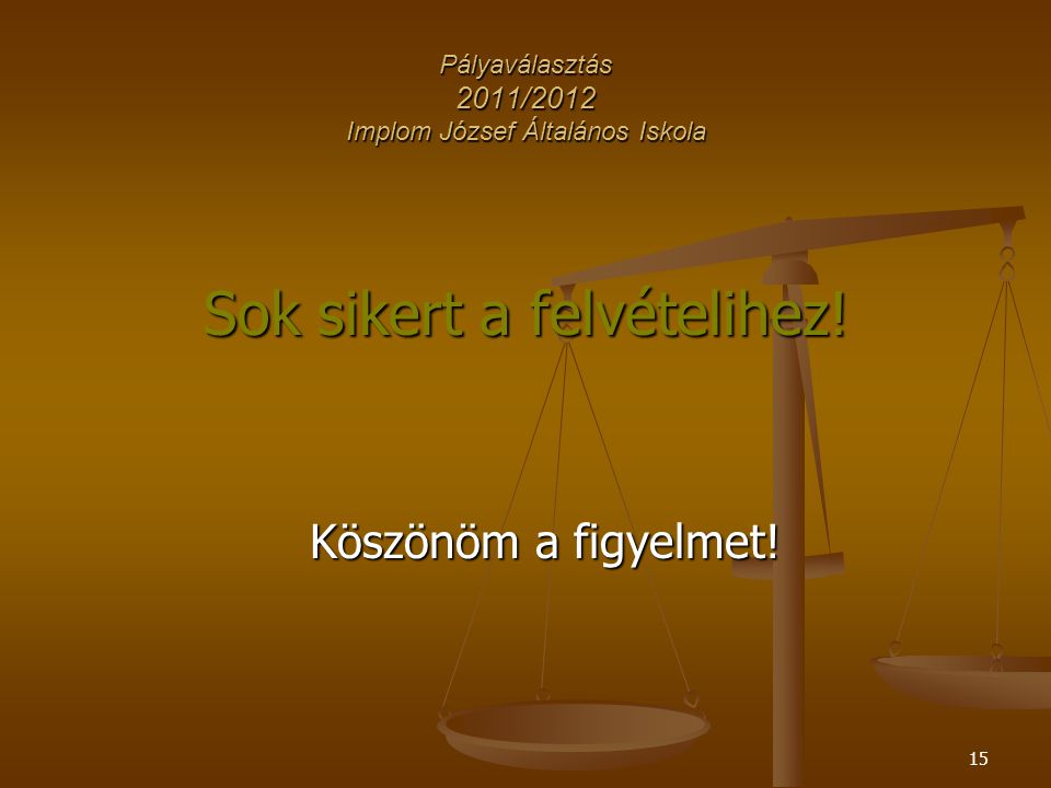 15 Pályaválasztás 2011/2012 Implom József Általános Iskola Sok sikert a felvételihez.