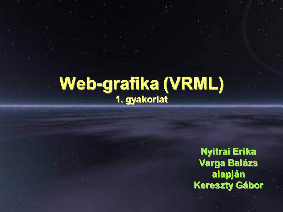 Web-grafika (VRML) 1. gyakorlat Nyitrai Erika Varga Balázs alapján Kereszty Gábor