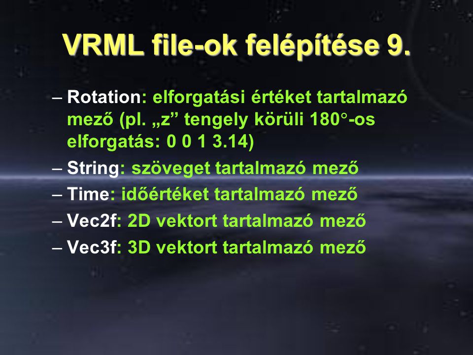 VRML file-ok felépítése 9. –Rotation: elforgatási értéket tartalmazó mező (pl.