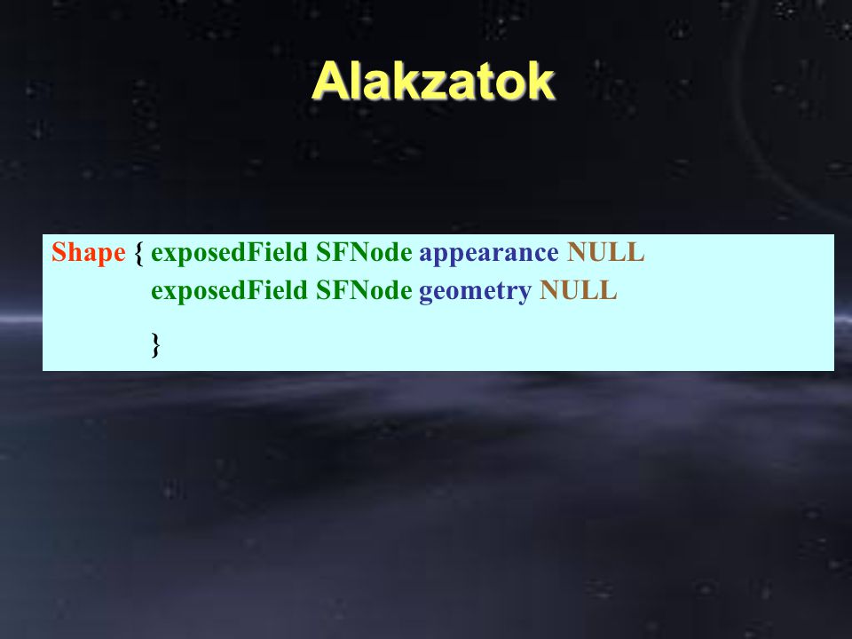 Alakzatok Alakzatok Shape { exposedField SFNode appearance NULL exposedField SFNode geometry NULL }