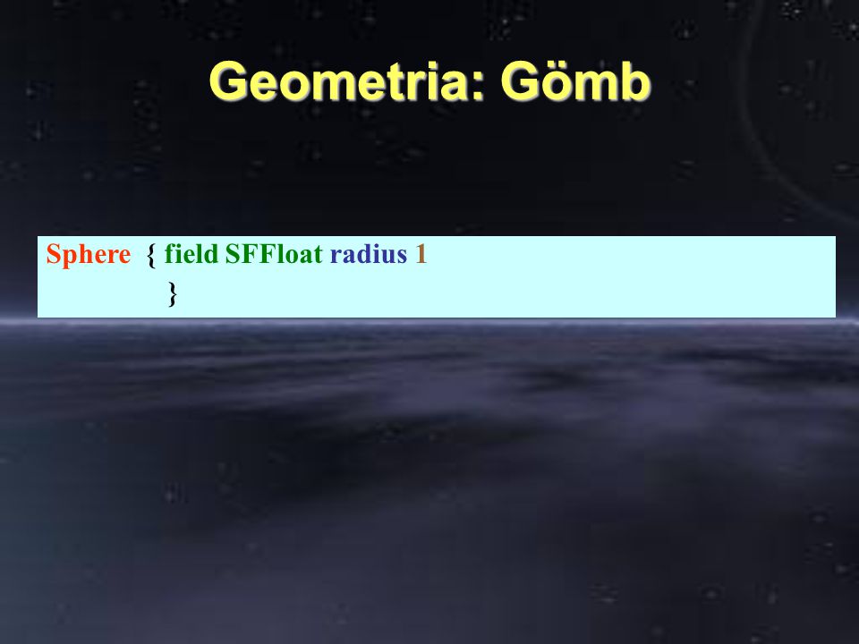 Geometria: Gömb Sphere { field SFFloat radius 1 }