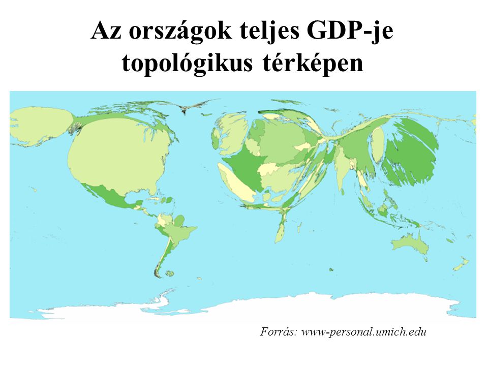 Az országok teljes GDP-je topológikus térképen Forrás: www-personal.umich.edu