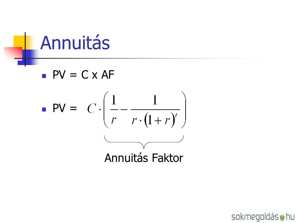 Annuitás PV = C x AF PV = Annuitás Faktor