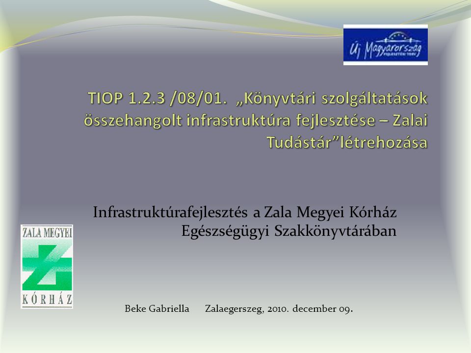 Infrastruktúrafejlesztés a Zala Megyei Kórház Egészségügyi Szakkönyvtárában Beke Gabriella Zalaegerszeg, 2010.