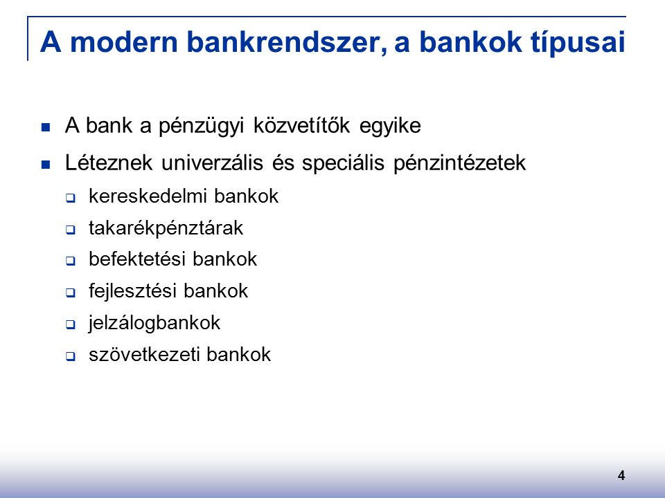 4 A modern bankrendszer, a bankok típusai A bank a pénzügyi közvetítők egyike Léteznek univerzális és speciális pénzintézetek  kereskedelmi bankok  takarékpénztárak  befektetési bankok  fejlesztési bankok  jelzálogbankok  szövetkezeti bankok