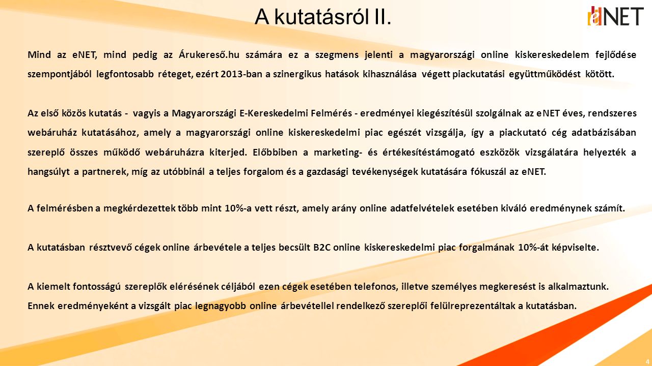 4 Mind az eNET, mind pedig az Árukereső.hu számára ez a szegmens jelenti a magyarországi online kiskereskedelem fejlődése szempontjából legfontosabb réteget, ezért 2013-ban a szinergikus hatások kihasználása végett piackutatási együttműködést kötött.
