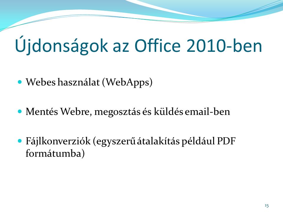 Újdonságok az Office 2010-ben Webes használat (WebApps) Mentés Webre, megosztás és küldés  -ben Fájlkonverziók (egyszerű átalakítás például PDF formátumba) 15