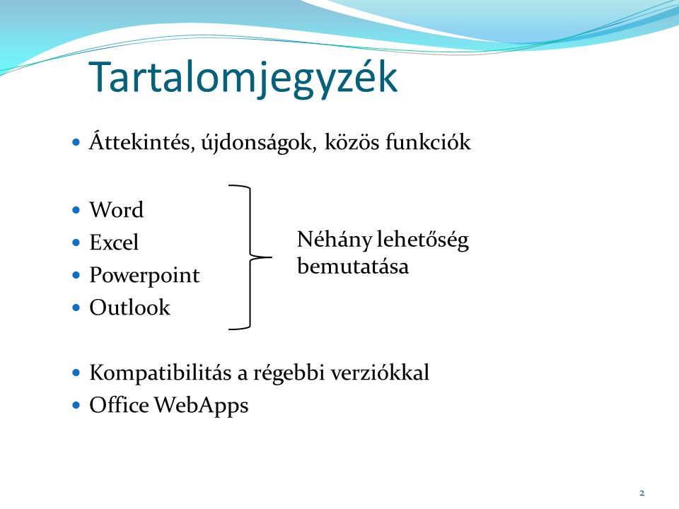 Tartalomjegyzék Áttekintés, újdonságok, közös funkciók Word Excel Powerpoint Outlook Kompatibilitás a régebbi verziókkal Office WebApps Néhány lehetőség bemutatása 2