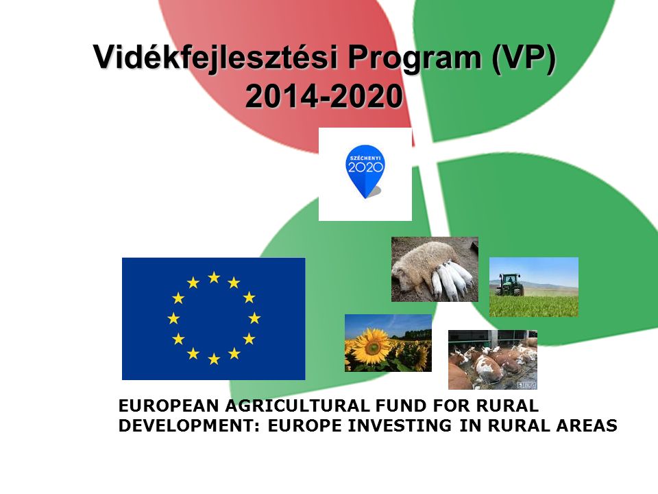 Vidékfejlesztési Program (VP) EUROPEAN AGRICULTURAL FUND FOR RURAL DEVELOPMENT: EUROPE INVESTING IN RURAL AREAS