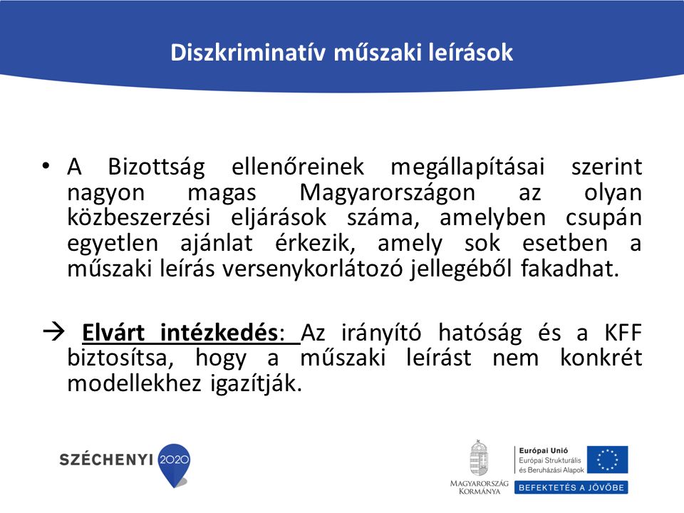 Diszkriminatív műszaki leírások A Bizottság ellenőreinek megállapításai szerint nagyon magas Magyarországon az olyan közbeszerzési eljárások száma, amelyben csupán egyetlen ajánlat érkezik, amely sok esetben a műszaki leírás versenykorlátozó jellegéből fakadhat.