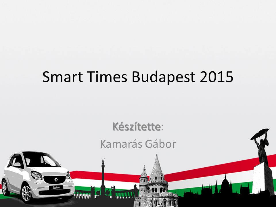 Smart Times Budapest 2015 Készítette Készítette: Kamarás Gábor