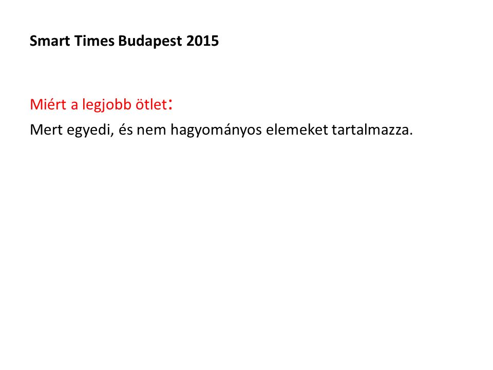 Smart Times Budapest 2015 Miért a legjobb ötlet : Mert egyedi, és nem hagyományos elemeket tartalmazza.