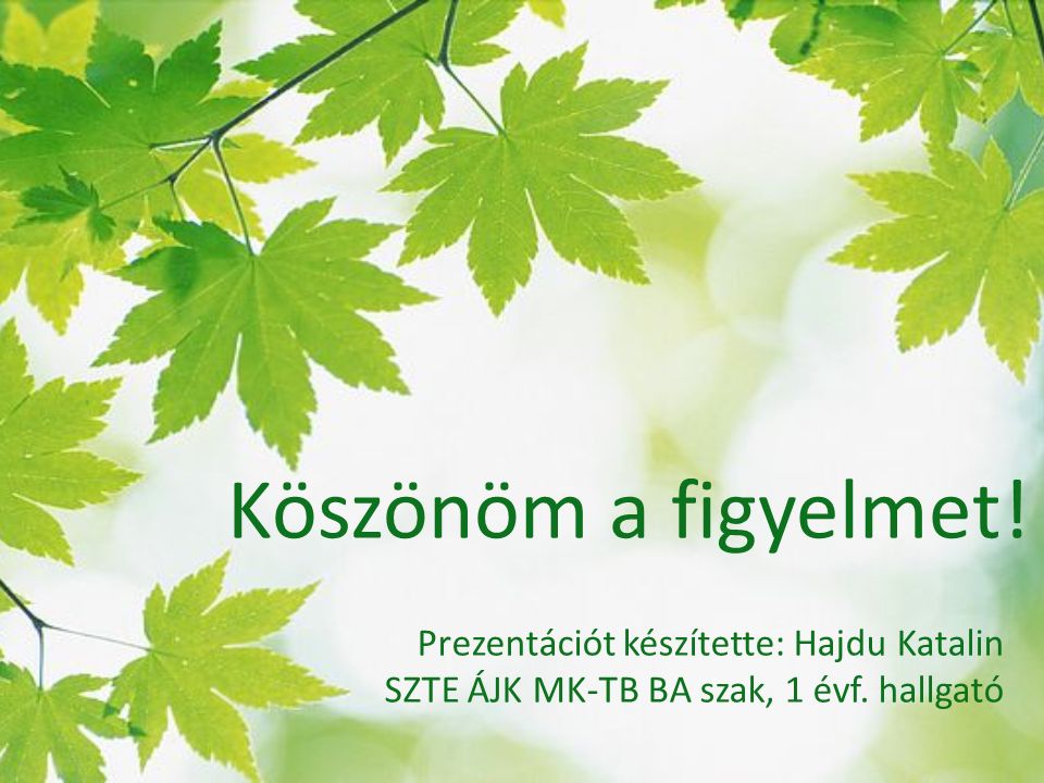 Köszönöm a figyelmet. Prezentációt készítette: Hajdu Katalin SZTE ÁJK MK-TB BA szak, 1 évf.