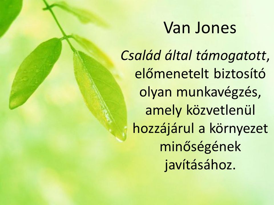 Van Jones Család által támogatott, előmenetelt biztosító olyan munkavégzés, amely közvetlenül hozzájárul a környezet minőségének javításához.