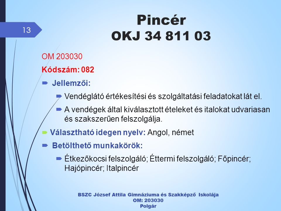 Pincér OKJ OM Kódszám: 082  Jellemzői:  Vendéglátó értékesítési és szolgáltatási feladatokat lát el.