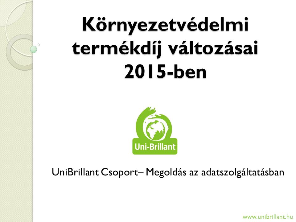 Környezetvédelmi termékdíj változásai 2015-ben UniBrillant Csoport– Megoldás az adatszolgáltatásban