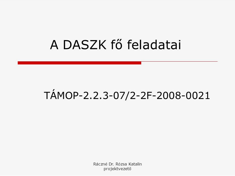 Ráczné Dr. Rózsa Katalin projektvezető A DASZK fő feladatai TÁMOP /2-2F