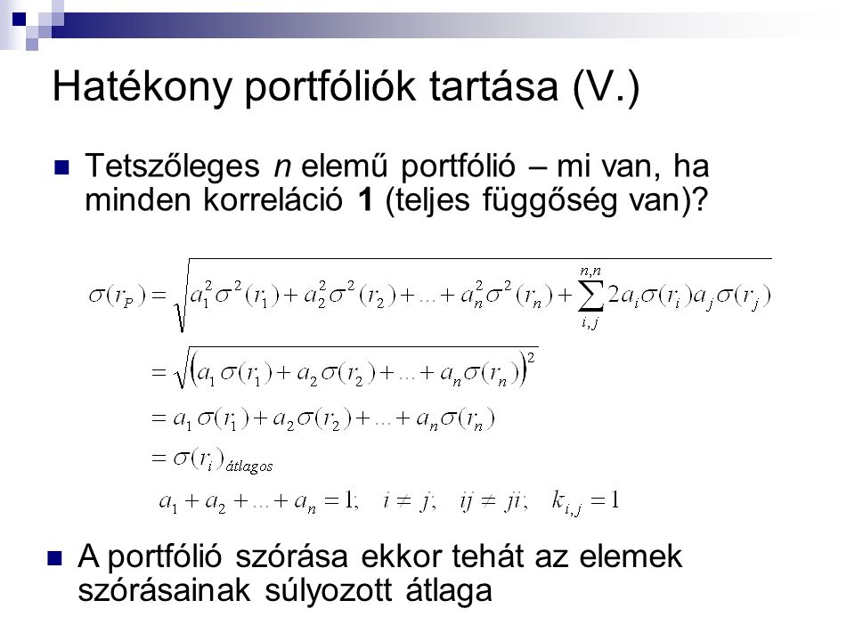 Hatékony portfóliók tartása (V.) Tetszőleges n elemű portfólió – mi van, ha minden korreláció 1 (teljes függőség van).