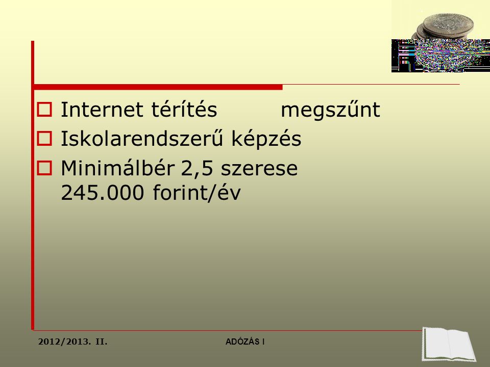  Internet térítés megszűnt  Iskolarendszerű képzés  Minimálbér 2,5 szerese forint/év 2012/2013.