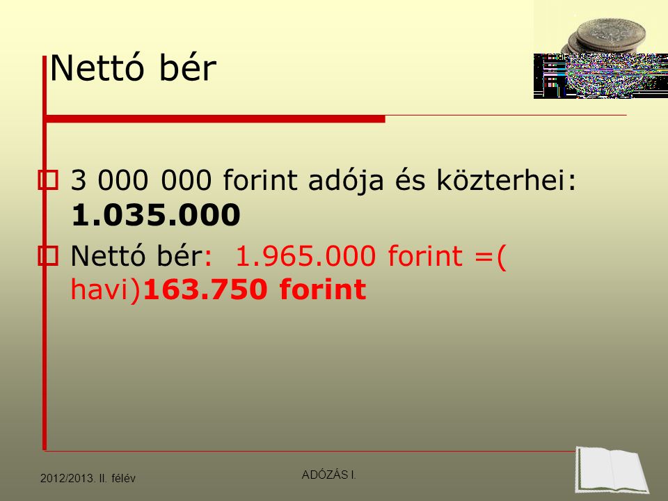 Nettó bér  forint adója és közterhei:  Nettó bér: forint =( havi) forint 2012/2013.