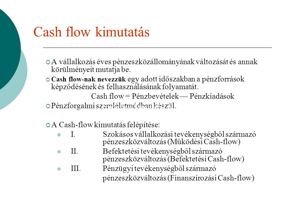 Cash flow kimutatás  A vállalkozás éves pénzeszközállományának változását és annak körülményeit mutatja be.