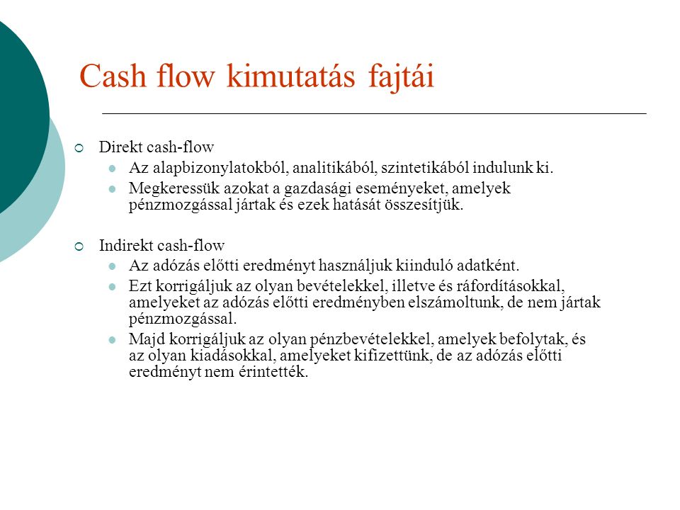 Cash flow kimutatás fajtái  Direkt cash-flow Az alapbizonylatokból, analitikából, szintetikából indulunk ki.
