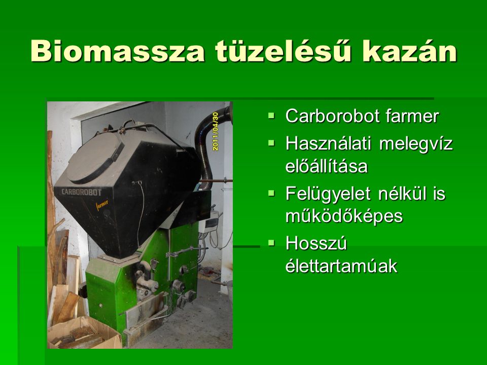 Biomassza tüzelésű kazán  Carborobot farmer  Használati melegvíz előállítása  Felügyelet nélkül is működőképes  Hosszú élettartamúak