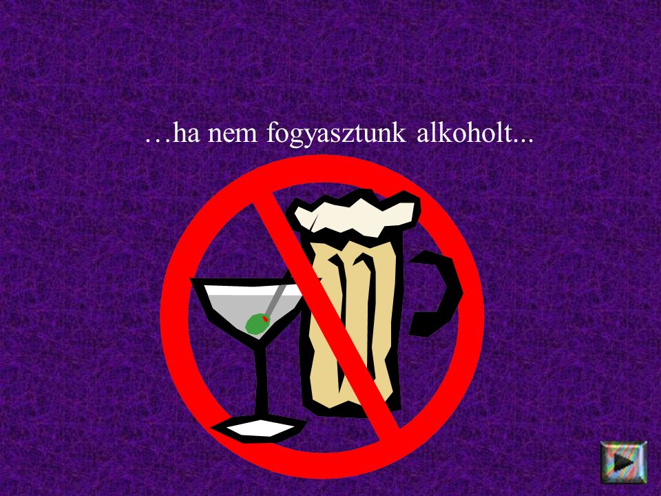 …ha nem fogyasztunk alkoholt...