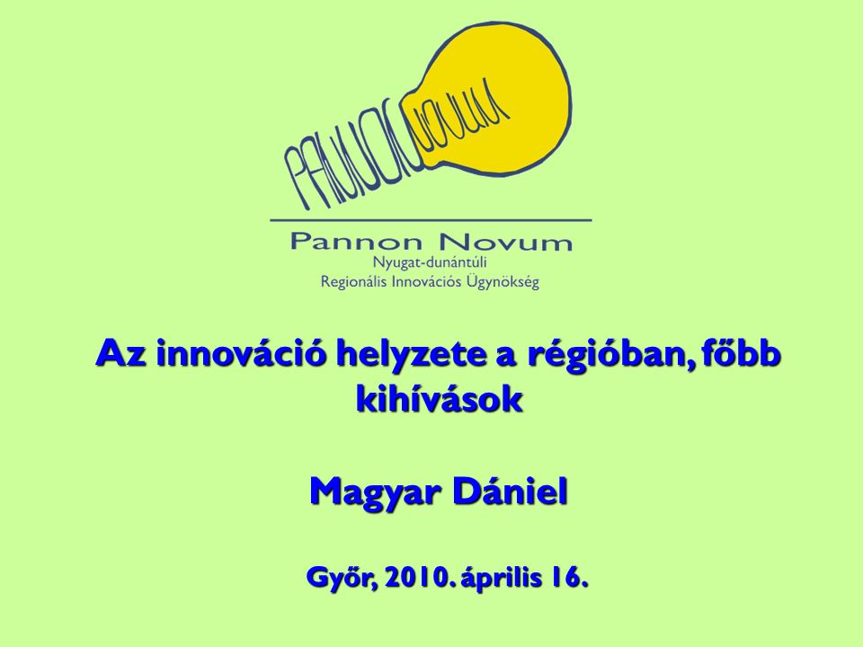 Az innováció helyzete a régióban, főbb kihívások Magyar Dániel Győr, 2010.