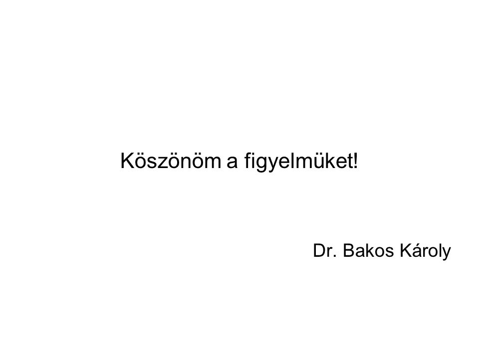 Köszönöm a figyelmüket! Dr. Bakos Károly