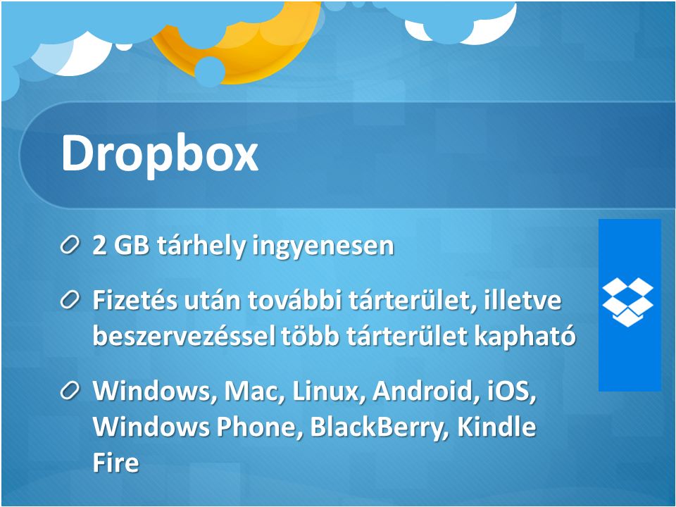 Dropbox 2 GB tárhely ingyenesen Fizetés után további tárterület, illetve beszervezéssel több tárterület kapható Windows, Mac, Linux, Android, iOS, Windows Phone, BlackBerry, Kindle Fire