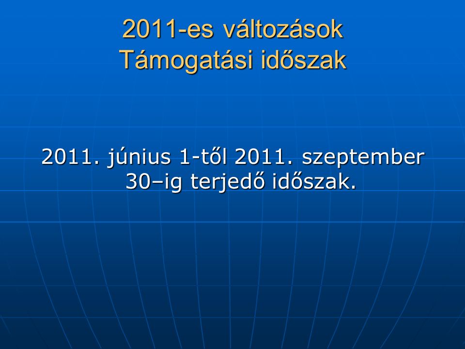 2011-es változások Támogatási időszak június 1-től szeptember 30–ig terjedő időszak.