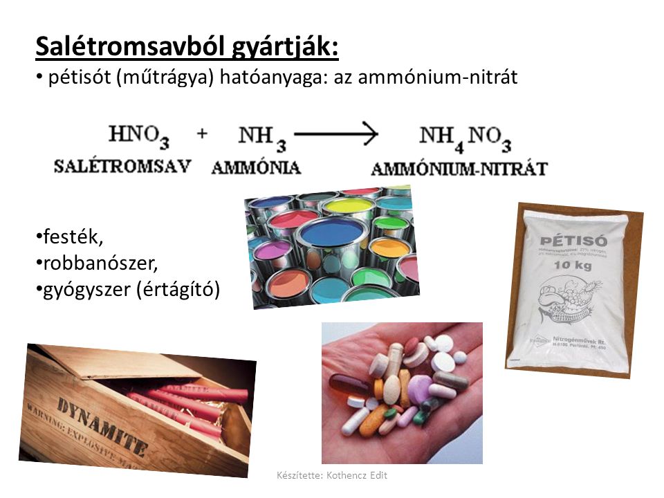 Salétromsavból gyártják: pétisót (műtrágya) hatóanyaga: az ammónium-nitrát festék, robbanószer, gyógyszer (értágító) Készítette: Kothencz Edit