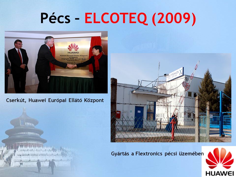 Pécs – ELCOTEQ (2009) Gyártás a Flextronics pécsi üzemében Cserkút, Huawei Európai Ellátó Központ