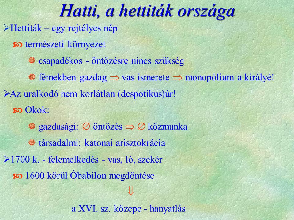 Hatti, a hettiták országa  Hettiták – egy rejtélyes nép  természeti környezet  csapadékos - öntözésre nincs szükség  fémekben gazdag  vas ismerete  monopólium a királyé.